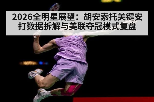 2026全明星展望:胡安索托关键安打数据拆解与美联夺冠模式复盘