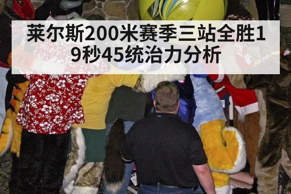 莱尔斯200米赛季三站全胜19秒45统治力分析