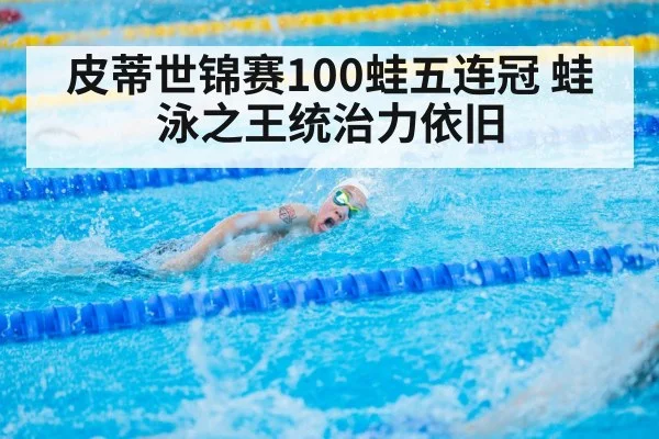 皮蒂世锦赛100蛙五连冠 蛙泳之王统治力依旧